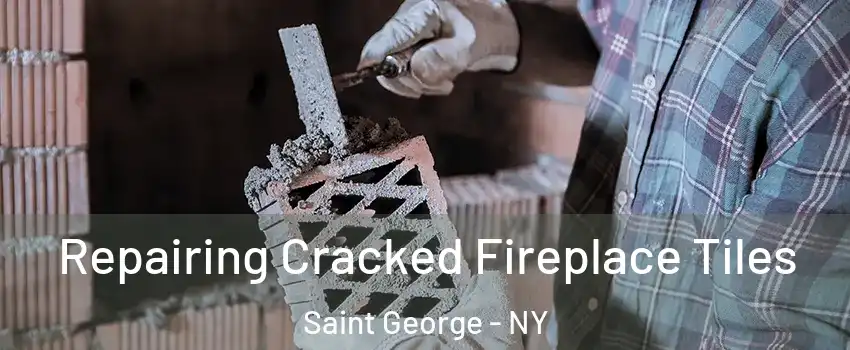 Repairing Cracked Fireplace Tiles Saint George - NY