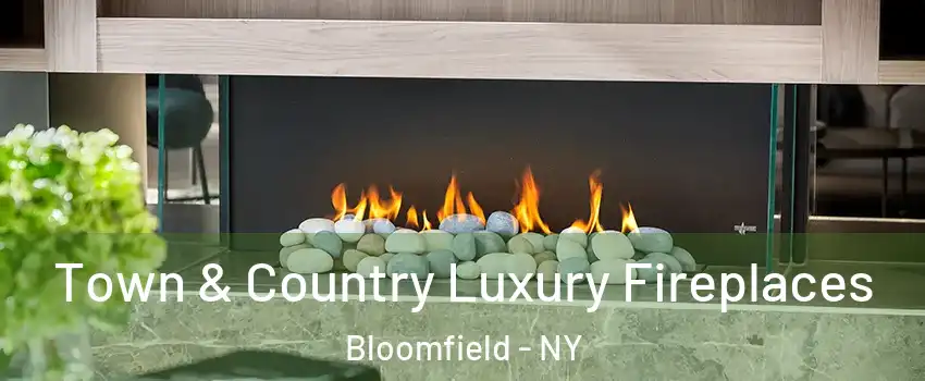 Town & Country Luxury Fireplaces Bloomfield - NY