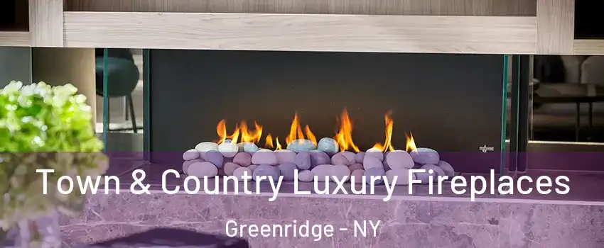 Town & Country Luxury Fireplaces Greenridge - NY