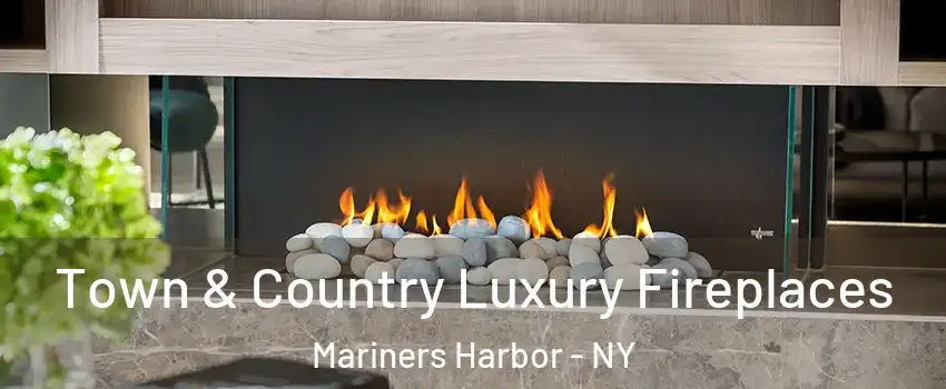 Town & Country Luxury Fireplaces Mariners Harbor - NY