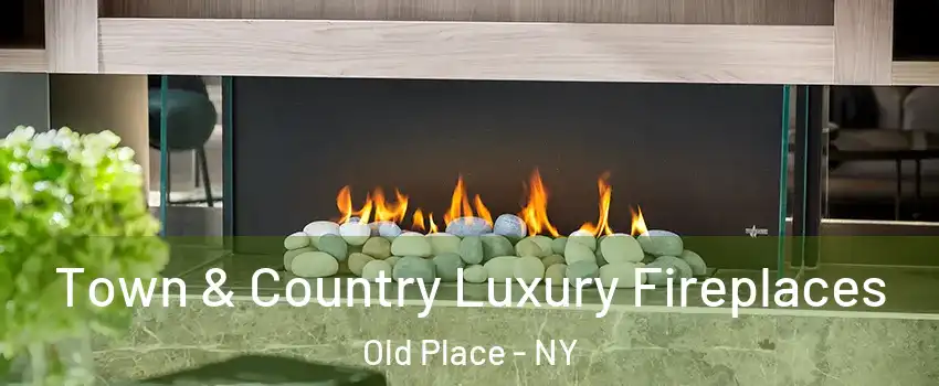 Town & Country Luxury Fireplaces Old Place - NY