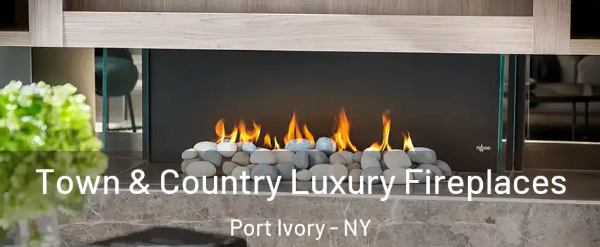 Town & Country Luxury Fireplaces Port Ivory - NY