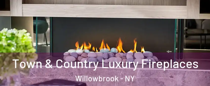 Town & Country Luxury Fireplaces Willowbrook - NY