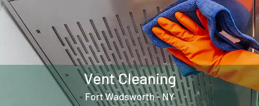 Vent Cleaning Fort Wadsworth - NY