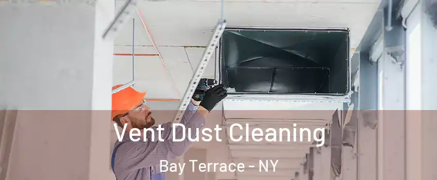 Vent Dust Cleaning Bay Terrace - NY