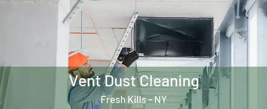 Vent Dust Cleaning Fresh Kills - NY