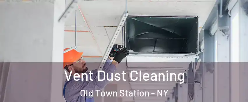 Vent Dust Cleaning Old Town Station - NY