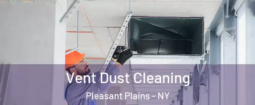 Vent Dust Cleaning Pleasant Plains - NY