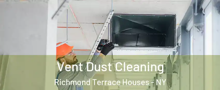 Vent Dust Cleaning Richmond Terrace Houses - NY