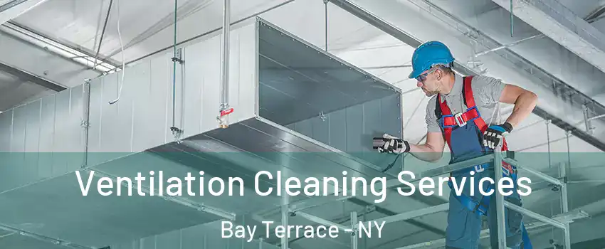 Ventilation Cleaning Services Bay Terrace - NY