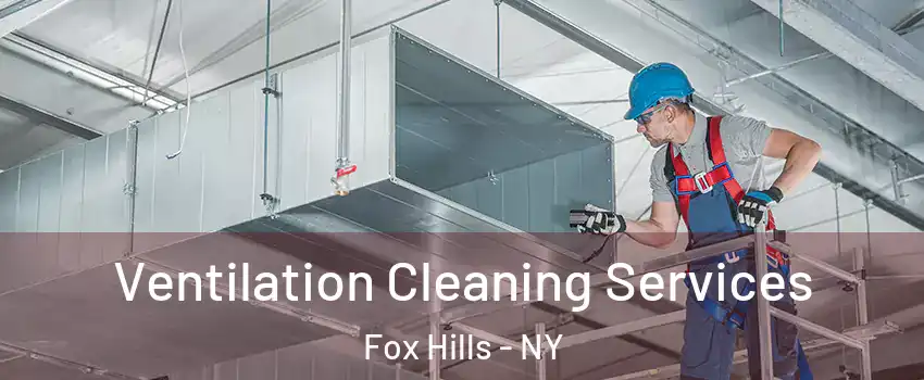 Ventilation Cleaning Services Fox Hills - NY