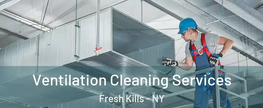 Ventilation Cleaning Services Fresh Kills - NY