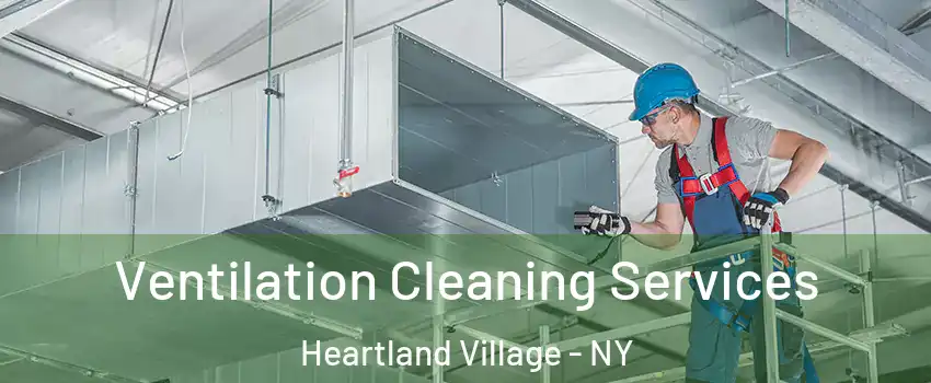 Ventilation Cleaning Services Heartland Village - NY