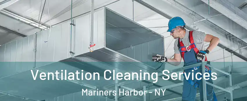 Ventilation Cleaning Services Mariners Harbor - NY