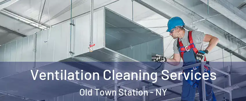 Ventilation Cleaning Services Old Town Station - NY