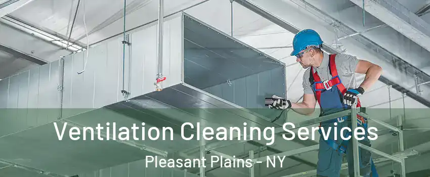 Ventilation Cleaning Services Pleasant Plains - NY