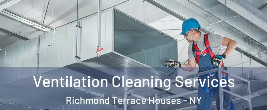 Ventilation Cleaning Services Richmond Terrace Houses - NY