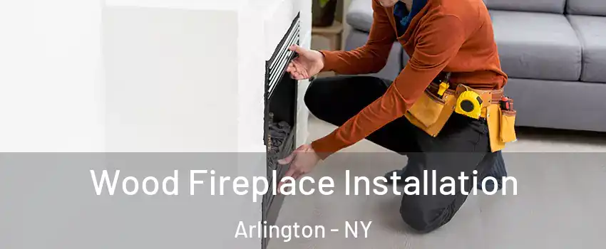 Wood Fireplace Installation Arlington - NY