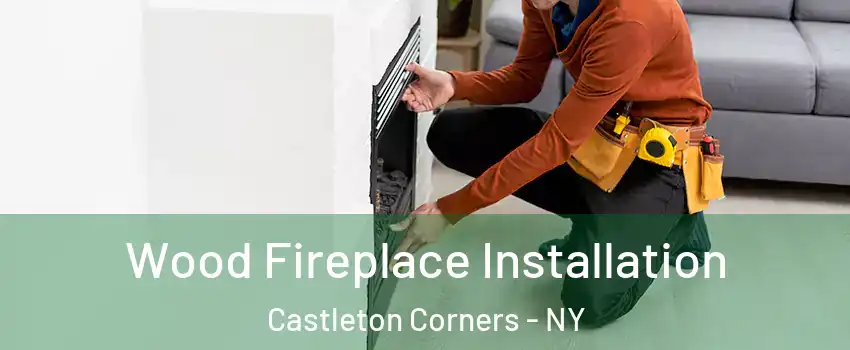 Wood Fireplace Installation Castleton Corners - NY