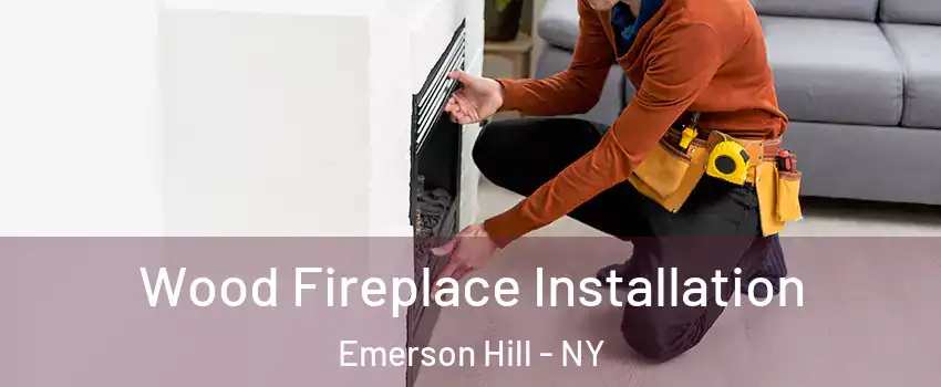 Wood Fireplace Installation Emerson Hill - NY