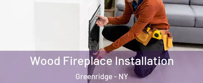 Wood Fireplace Installation Greenridge - NY