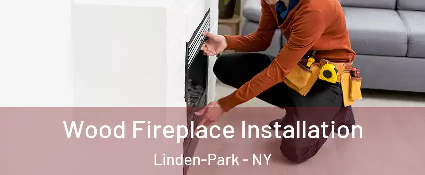 Wood Fireplace Installation Linden-Park - NY