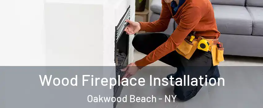 Wood Fireplace Installation Oakwood Beach - NY