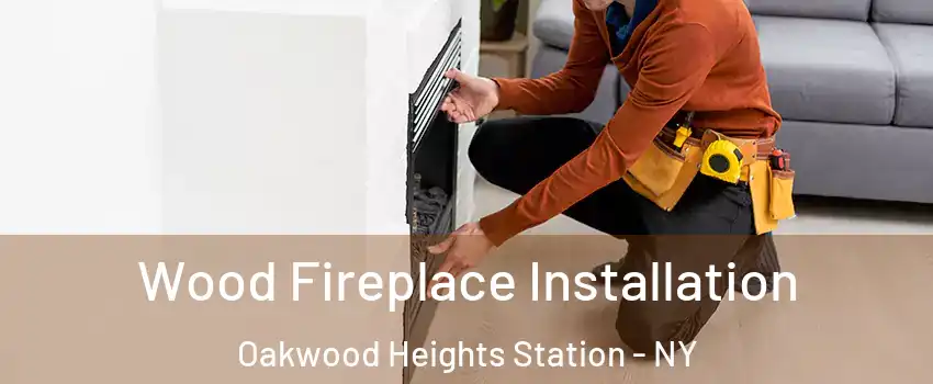 Wood Fireplace Installation Oakwood Heights Station - NY