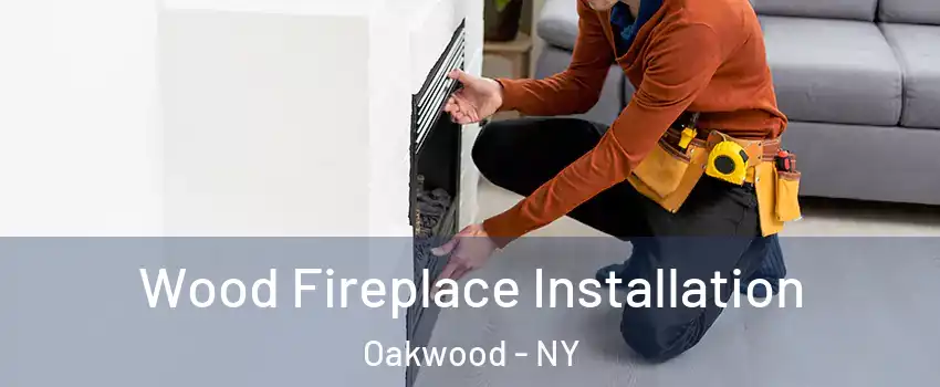 Wood Fireplace Installation Oakwood - NY