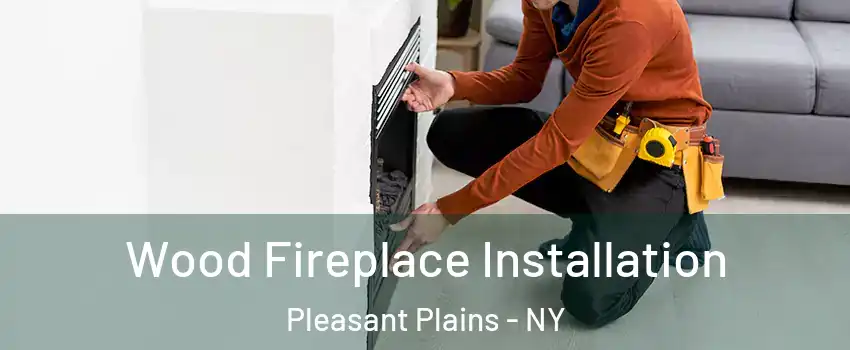 Wood Fireplace Installation Pleasant Plains - NY