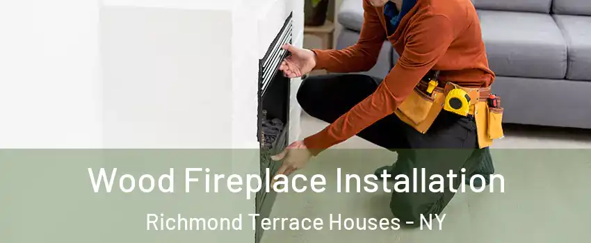 Wood Fireplace Installation Richmond Terrace Houses - NY