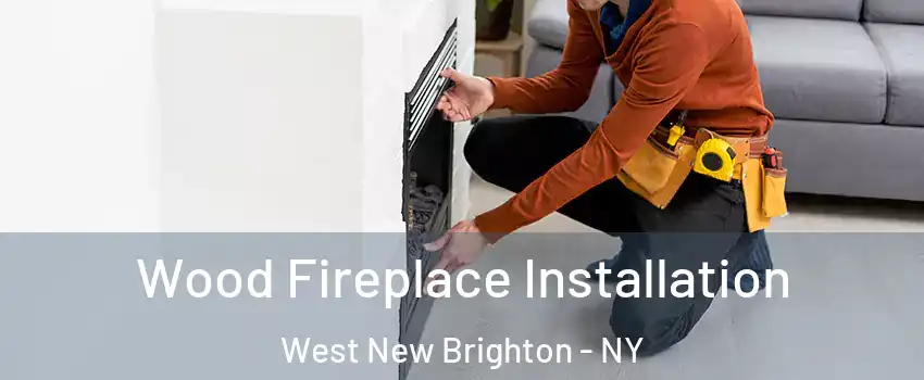 Wood Fireplace Installation West New Brighton - NY