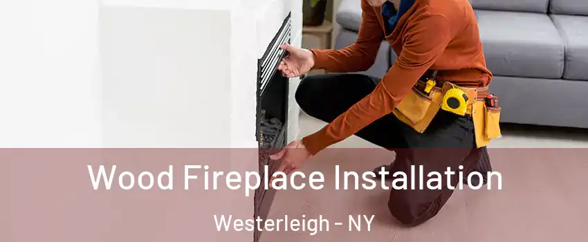 Wood Fireplace Installation Westerleigh - NY