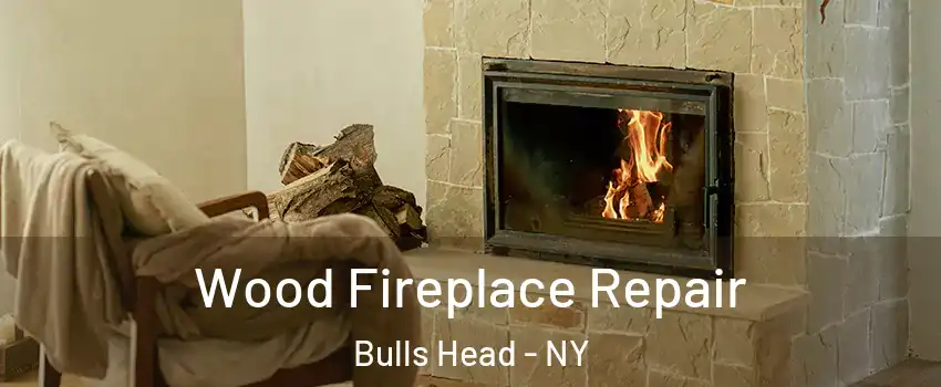 Wood Fireplace Repair Bulls Head - NY