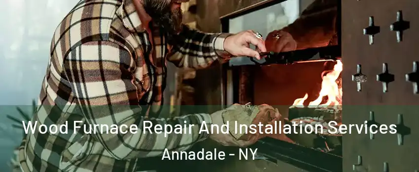 Wood Furnace Repair And Installation Services Annadale - NY