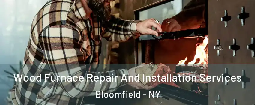 Wood Furnace Repair And Installation Services Bloomfield - NY