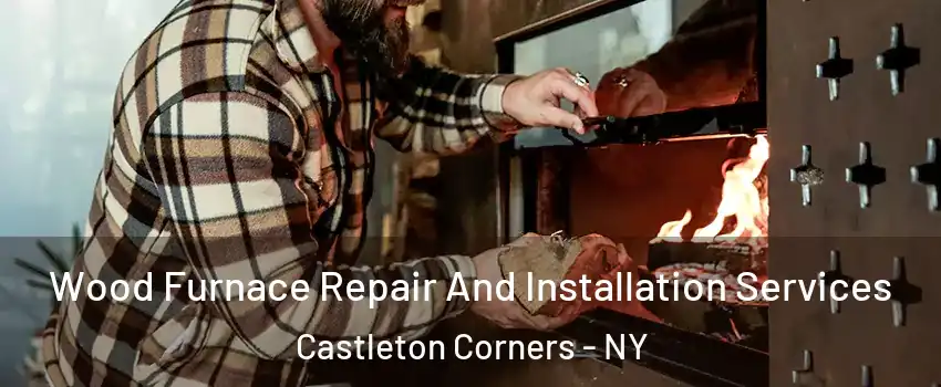 Wood Furnace Repair And Installation Services Castleton Corners - NY