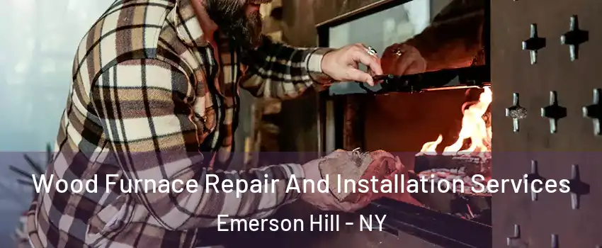 Wood Furnace Repair And Installation Services Emerson Hill - NY