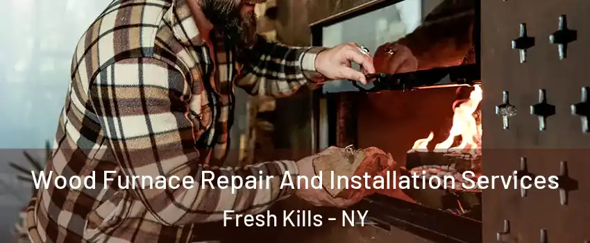 Wood Furnace Repair And Installation Services Fresh Kills - NY