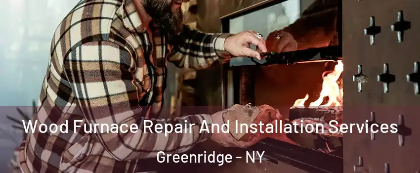 Wood Furnace Repair And Installation Services Greenridge - NY