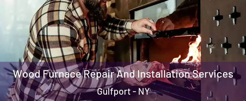 Wood Furnace Repair And Installation Services Gulfport - NY