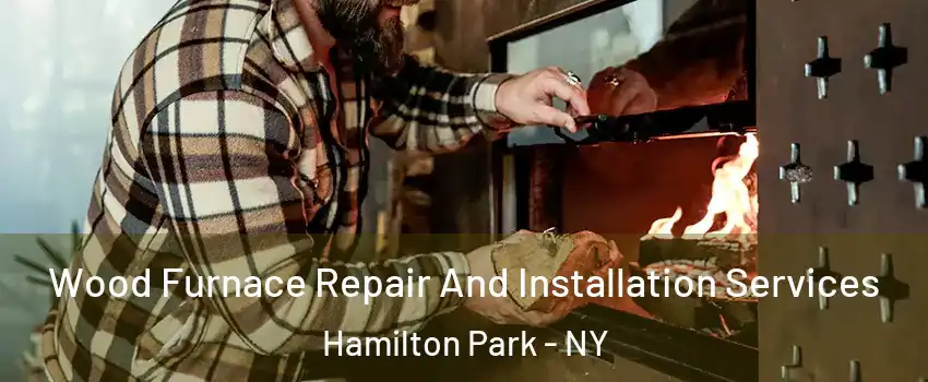 Wood Furnace Repair And Installation Services Hamilton Park - NY