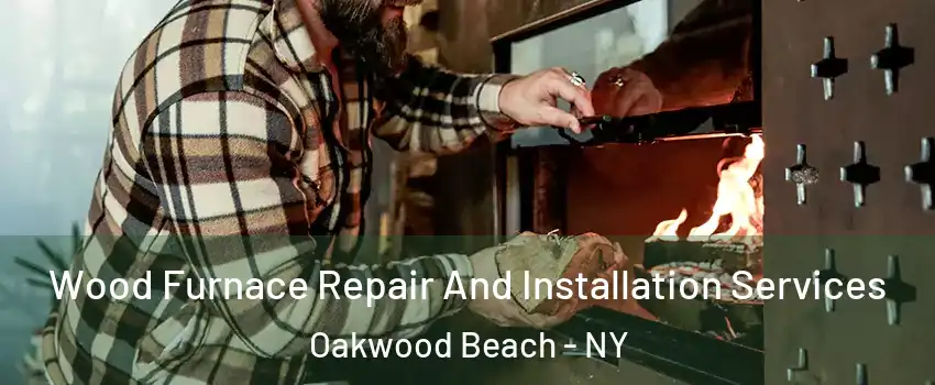 Wood Furnace Repair And Installation Services Oakwood Beach - NY