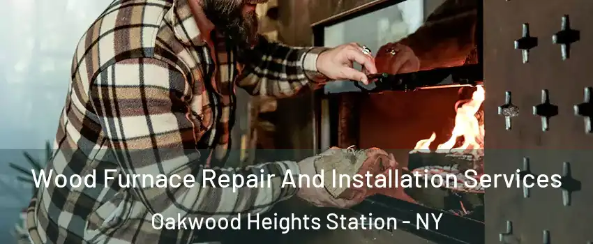 Wood Furnace Repair And Installation Services Oakwood Heights Station - NY