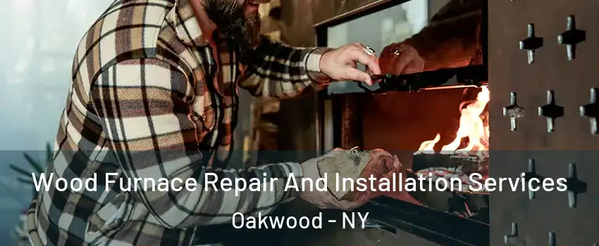 Wood Furnace Repair And Installation Services Oakwood - NY