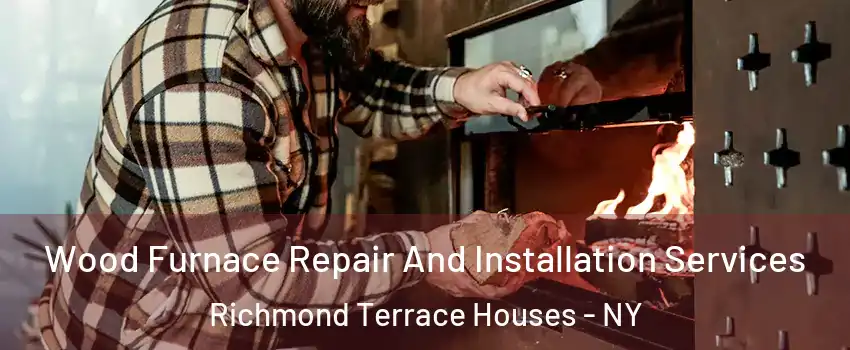 Wood Furnace Repair And Installation Services Richmond Terrace Houses - NY