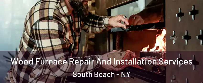 Wood Furnace Repair And Installation Services South Beach - NY