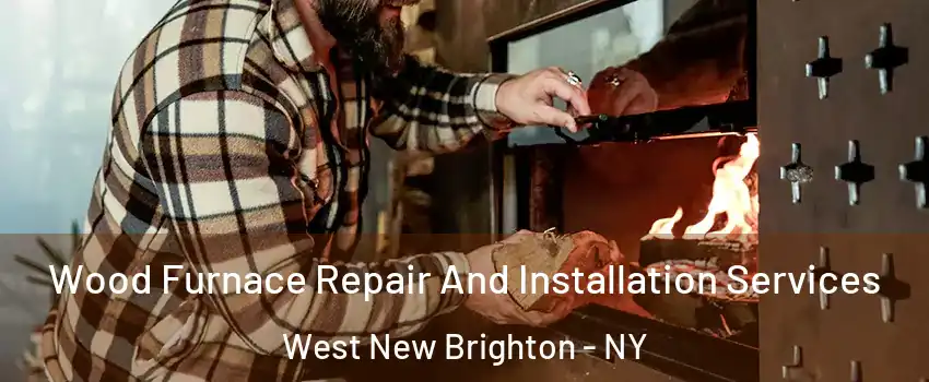 Wood Furnace Repair And Installation Services West New Brighton - NY