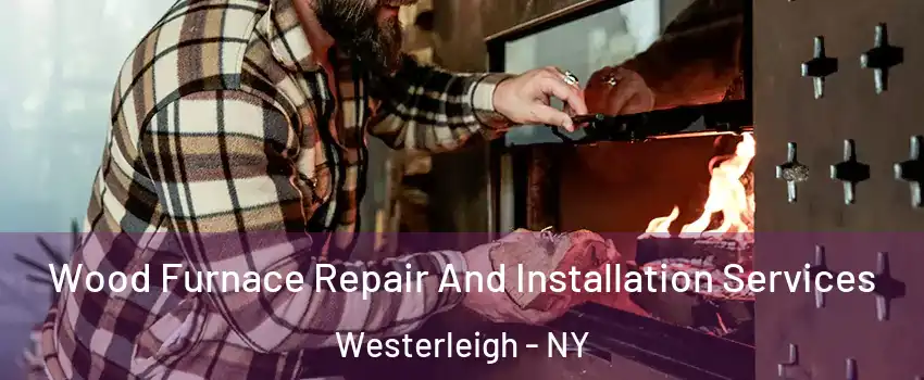 Wood Furnace Repair And Installation Services Westerleigh - NY