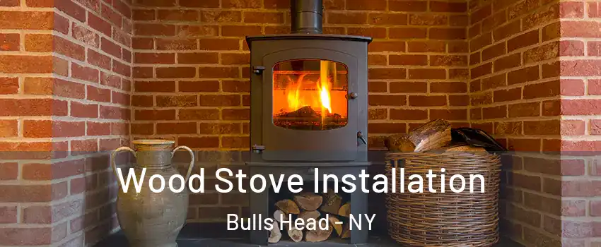 Wood Stove Installation Bulls Head - NY